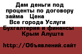 Дам деньги под проценты по договору займа › Цена ­ 1 800 000 - Все города Услуги » Бухгалтерия и финансы   . Крым,Алушта